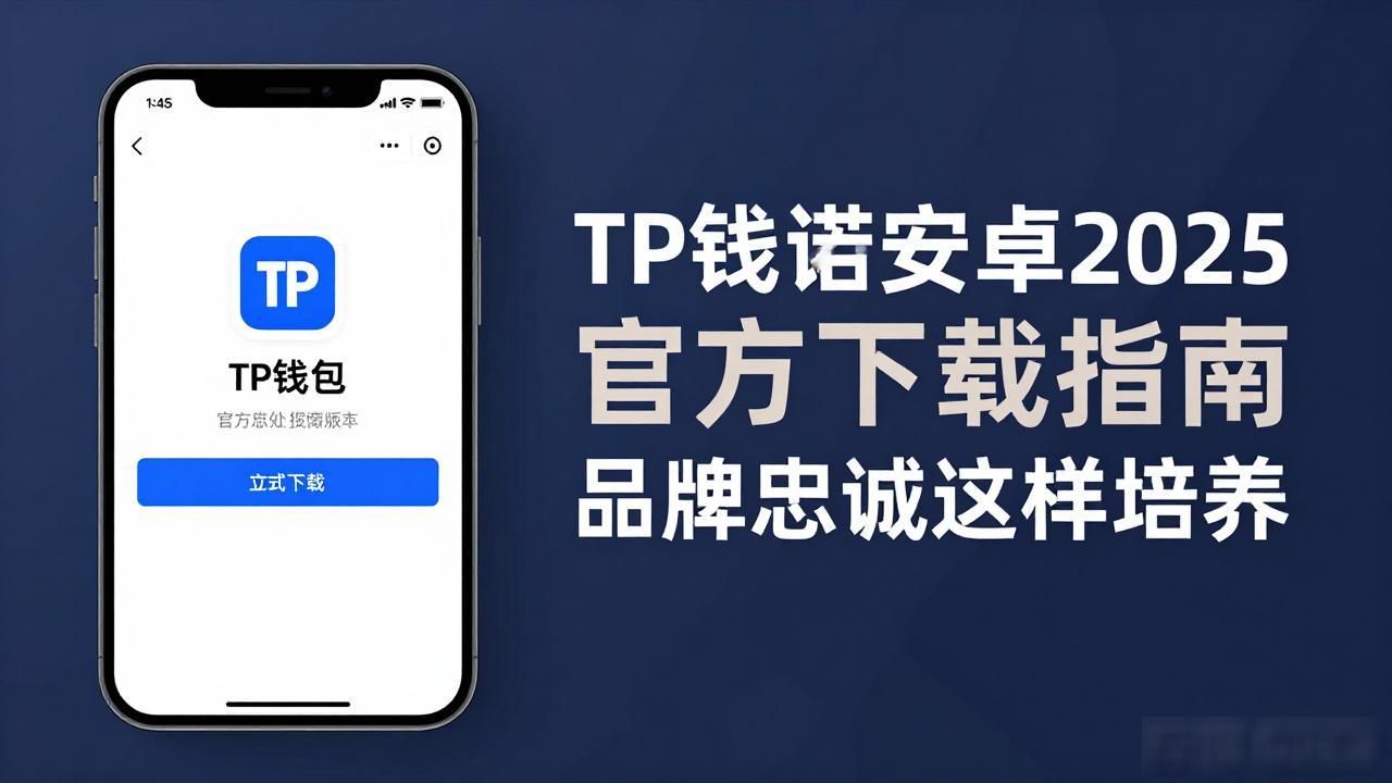 2025TP钱包安卓版官网安全下载_TP钱包安卓最新版本官方下载渠道_如何通过TP官方下载安卓最新版本2025增强品牌忠诚